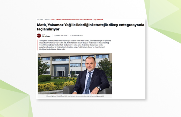Matlı, Yakamoz Yağ ile liderliğini stratejik dikey entegrasyonla taçlandırıyor